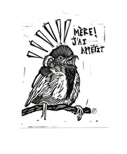 Load image into Gallery viewer, &#39;&#39; MÈRE. J&#39;AI APPÉTIT. &#39;&#39; Baby bird screaming for food - mini linocut print
